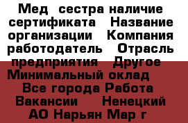 Мед. сестра-наличие сертификата › Название организации ­ Компания-работодатель › Отрасль предприятия ­ Другое › Минимальный оклад ­ 1 - Все города Работа » Вакансии   . Ненецкий АО,Нарьян-Мар г.